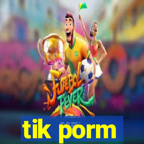 tik porm